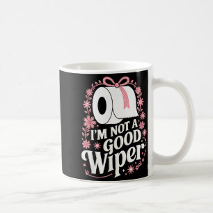 I'm Not A Good Wiper Saying Funny Inappropriate Me Coffee Mug