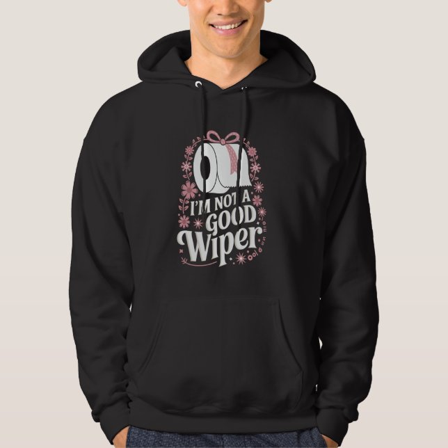 I'm Not A Good Wiper Saying Funny Inappropriate Me Hoodie (Front)