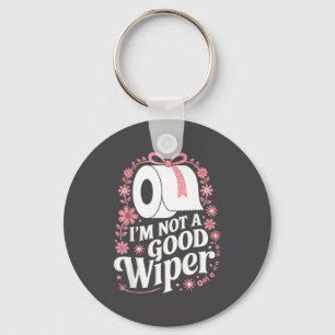 I'm Not A Good Wiper Saying Funny Inappropriate Me Keychain