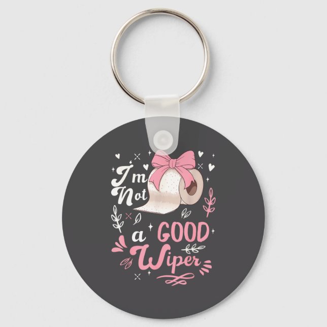I'm Not A Good Wiper Saying Funny Inappropriate Me Keychain (Front)