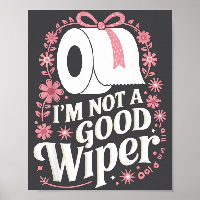 I'm Not A Good Wiper Saying Funny Inappropriate Me Poster (Front)