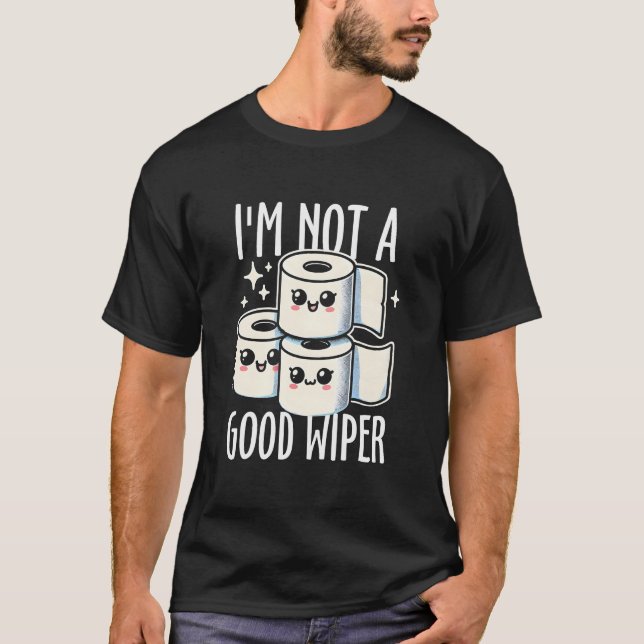 I'm Not A Good Wiper T-Shirt (Front)