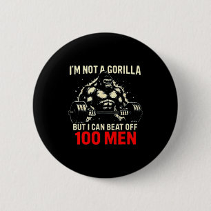 I'm Not A Gorilla But I Can Beat Off A 100 Men Fun 2 Inch Round Button