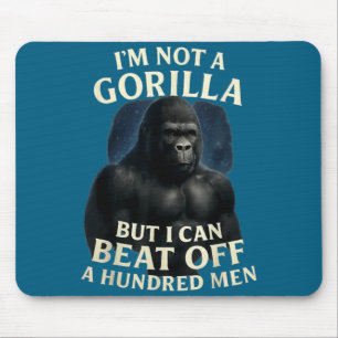 I'm Not A Gorilla But I Can Beat Off A 100 Men Fun Mouse Pad