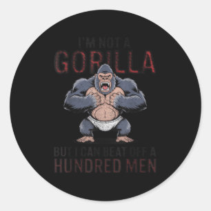I'm Not A Gorilla But I Can Beat Off Hundred Men A Classic Round Sticker