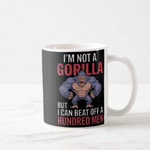 I'm Not A Gorilla But I Can Beat Off Hundred Men A Coffee Mug