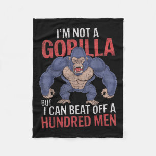 I'm Not A Gorilla But I Can Beat Off Hundred Men A Fleece Blanket