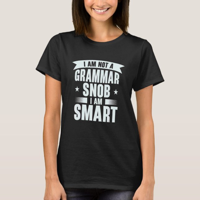 I'm Not A Grammar Snob I am Smart English Teacher T-Shirt (Front)