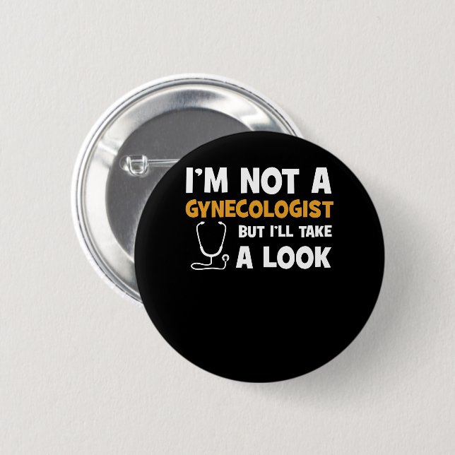 I'm Not A Gynecologist But I'll Take A Look 2 Inch Round Button (Front & Back)