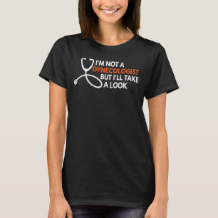 I'm Not A Gynecologist But I'll Take A Look Adult T-Shirt