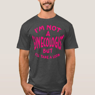 Im Not A Gynecologist But Ill Take A Look Deep Pin T-Shirt