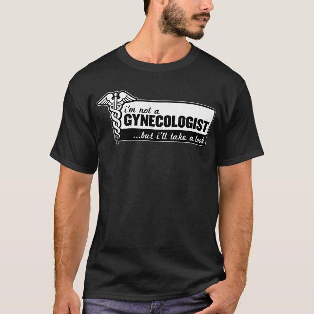 i'm not a gynecologist but i'll take a look funny T-Shirt (Front)