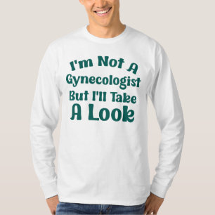 I'm Not A Gynecologist But I'll Take A Look Funny T-Shirt