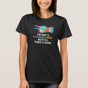 I'm Not A Gynecologist But I'll Take A Look Hand G T-Shirt