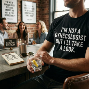 I'm Not A Gynecologist But I'll Take A Look T-Shirt