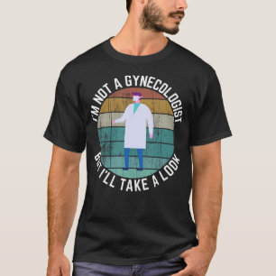 Im Not A Gynecologist But Ill Take A Look Tshirt D