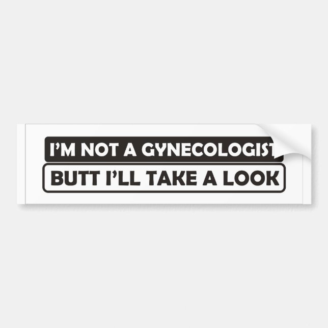 i'm not a gynecologist butt i'll take a look funny bumper sticker (Front)