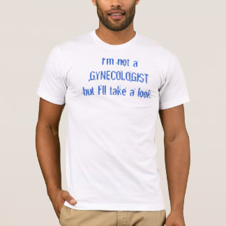I'm not a GYNECOLOGISTbut I'll take a look. T-Shirt