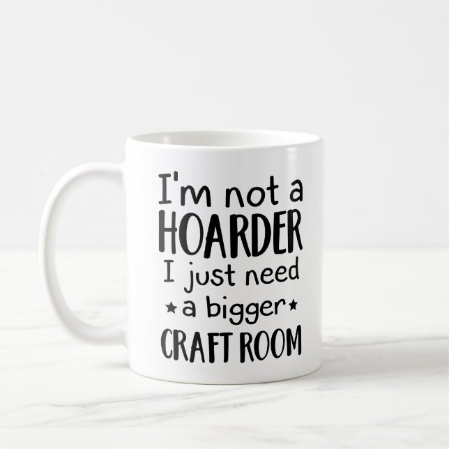 i'm not a hoarder i just need a bigger craft room coffee mug (Left)