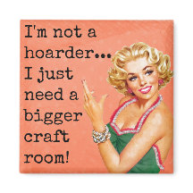 I'm Not a Hoarder, Need Bigger Craft Room Magnet