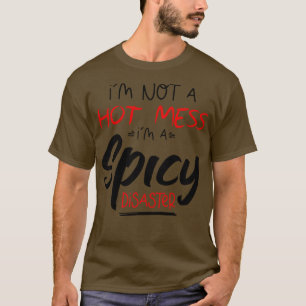 Im Not A Hot Mess Im A Spicy Disaster funny hot sp T-Shirt