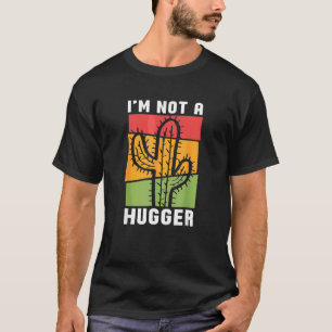 I'm Not A Hugger Cactus Succulent Gardener Garden T-Shirt