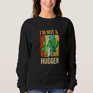 I'm not a hugger vintage cactus sarcastic succule sweatshirt