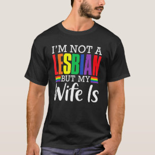 I'm Not A Lesbian But My Wife Is Lgbt Rainbow Wed T-Shirt