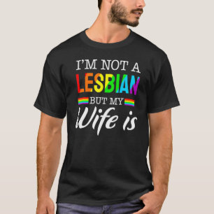 I'm Not A Lesbian But My Wife Is Rainbow Lgbt Supp T-Shirt