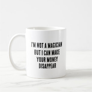 I'm not a magician, but I can make your money  Coffee Mug
