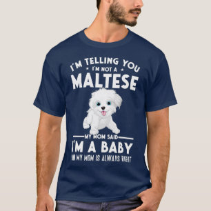 Im not a Maltese my mom said Im a baby T-Shirt