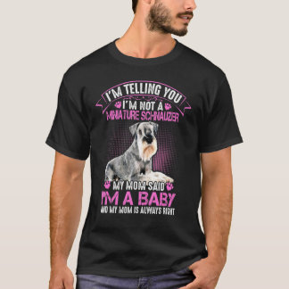 Im Not a Miniature Schnauzer My Mom Said Im A Baby T-Shirt
