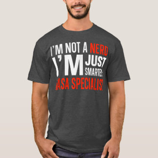 I'm Not A Nerd I'm Just Smartest Nasa Specialist  T-Shirt