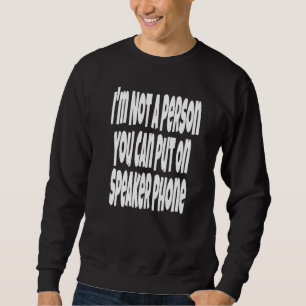 I'm Not A Person You Can Put On Speaker Phone Sar Sweatshirt