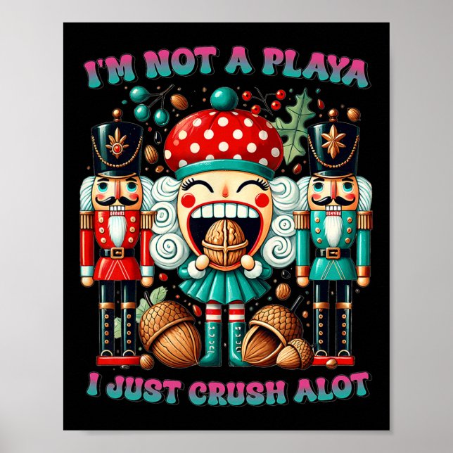 I'm Not A Playa I Just Crush Alot Nutcracker Chris Poster (Front)