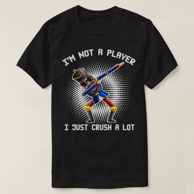 Im Not A Player I Just Crush A Lot Funny Nutcracke T-Shirt (Design Front)