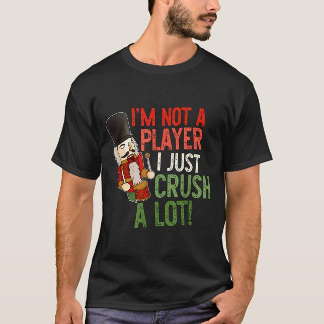 I'm Not A Player I Just Crush A-lot Funny Xmas Des T-Shirt (Front)