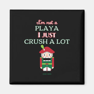 I'm Not A Player I Just Crush Alot Nutcracker Funn Magnet