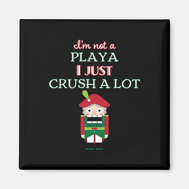 I'm Not A Player I Just Crush Alot Nutcracker Funn Magnet (Front)