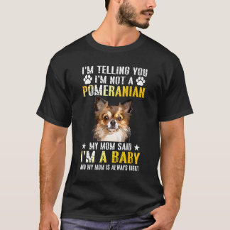 Im Not A Pomeranian My Mom Said Im A Baby T-Shirt