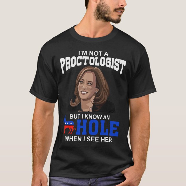I'm Not A Proctologist But I Know An Hole When I S T-Shirt (Front)