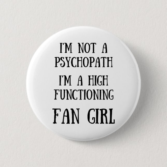 Im Not A Psychopath Im A High Functioning Fangirl  2 Inch Round Button (Front)