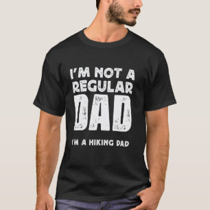 I'M NOT A REGULAR DAD, I'M A HIKING DAD T-Shirt