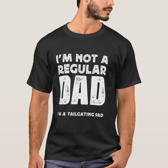 I'M NOT A REGULAR DAD, I'M A TAILGATING DAD T-Shirt (Front)