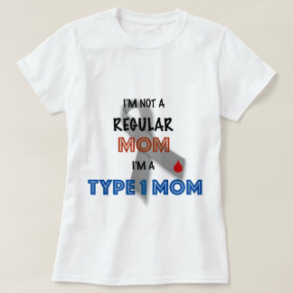 I'm Not A Regular Mom, I'm A Type 1 Mom T-Shirt