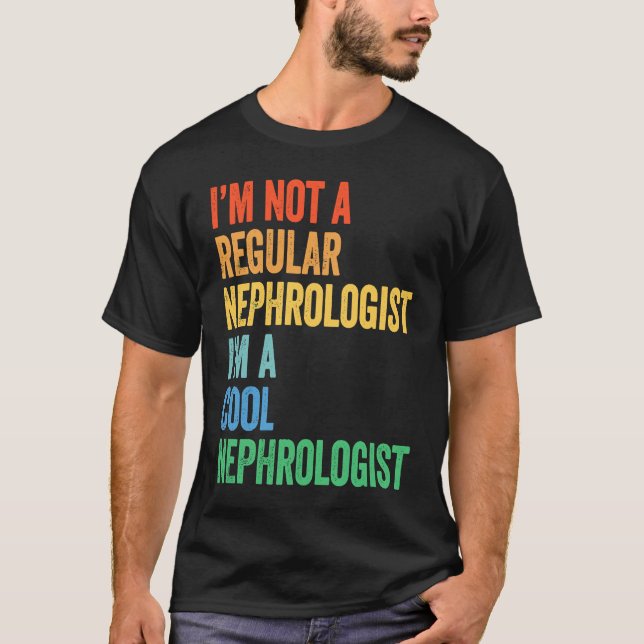 I'm Not A Regular Nephrologist I'm A Cool Nephrolo T-Shirt (Front)