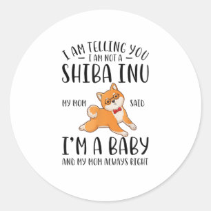 I'm Not a Shiba Inu My Mom Said I'm A Baby  Classic Round Sticker