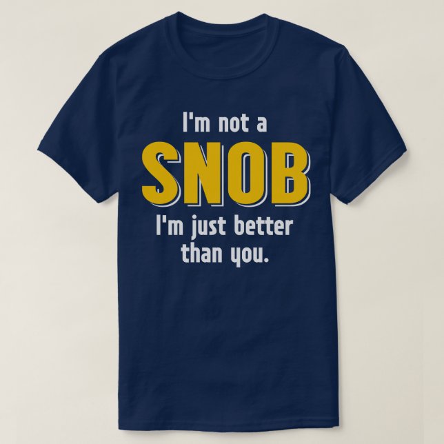 Im not a SNOB Im just better than you T-Shirt (Design Front)