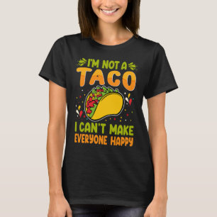 I'm Not A Taco I Can't Make Everyone Happy T-Shirt