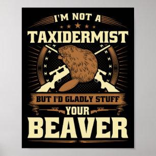Im Not A Taxidermist Beaver Joke Adult Humour Beav Poster